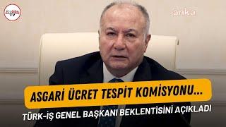 TÜRK-İŞ Genel Başkan Yardımcısı beklentisini açıkladı: Asgari Ücret Tespit Komisyonu...