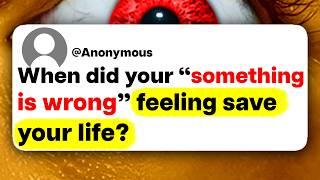 When did your "something is wrong" feeling save your life?