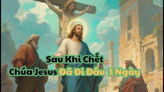 Chúa Jesus Đã Đi Đâu Trong Ba Ngày Sau Khi Ngài Chết Trên Thập Tự Giá