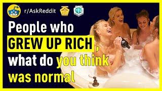 People Who Grew Up Rich: What Did You Think Was Normal? ️ (r/AskReddit)