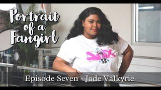 Portrait of a Fangirl - Episode Seven - Jade Valkyrie