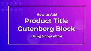 How to Add Product Title Gutenberg Block Using ShopLentor (formerly WooLentor)