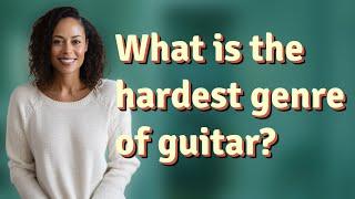 What is the hardest genre of guitar?