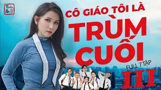 CÔ GIÁO TÔI LÀ TRÙM CUỐI - PHẦN 3 ( Full 7 Tập ) | Thiên An | My Teacher's Big Boss III