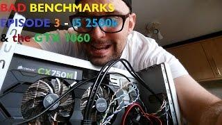 GTX 1060 & the i5 2500k  - BAD BENCHMARKS EP3