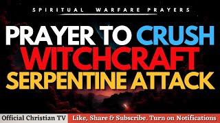 PRAYER FOR DELIVERANCE FROM WITCHCRAFT SERPENTINE ATTACK | Spiritual Warfare Prayers