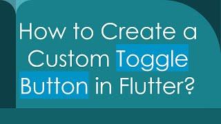 How to Create a Custom Toggle Button in Flutter?