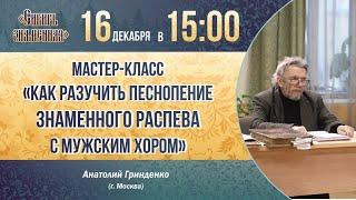 Мастер-класс от Анатолия Гринденко "Как разучить песнопение знаменного распева с мужским хором"