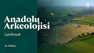 Anadolu Arkeolojisi | Çatalhöyük | 36. Bölüm @trt2