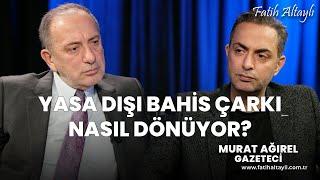 Yasa dışı bahis çarkı nasıl dönüyor? / Gazeteci Murat Ağırel & Fatih Altaylı