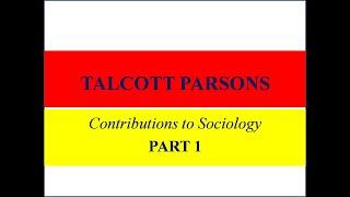 Talcott Parsons- Contributions to Sociology-Part 1