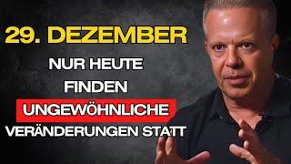 NUR HEUTE, DEM 27. DEZEMBER, FINDEN AUßERGEWÖHNLICHE VERÄNDERUNGEN STATT! - JOE DISPENZA