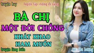 Chuyện đêm khuya quá hay không thể bỏ lỡ : BÀ CHỊ MỘT ĐỜI CHỒNG KHÁT KHAO ĐƯỢC YÊU | Radio truyện.