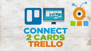 How to Connect 2 Cards in Trello