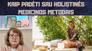 Kaip padėti sau taikant Holistinės medicinos metodus