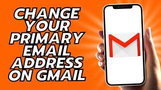 How To Change Your Primary Email Address On Gmail