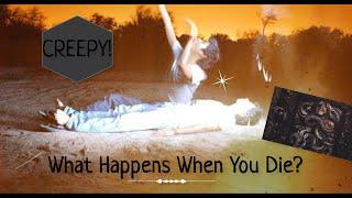 What Happens When You Die? (CREEPY)