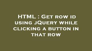 HTML : Get row id using jQuery while clicking a button in that row