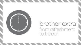 brother extra: from refreshment to labour