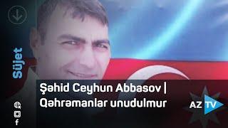 Şəhid Ceyhun Abbasov | Qəhrəmanlar unudulmur