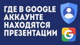 Где В Google Аккаунте Находятся Презентации