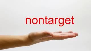 How to Pronounce nontarget - American English