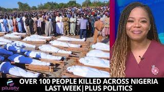 Over 100 People Killed Across Nigeria Last Week | PLUS POLITICS