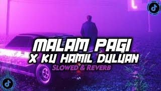 DJ MALAM PAGI X KU HAMIL DULUAN ( SLOWED & REVERB ) VIRAL TIKTOK 