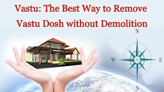 Vastu: The Best Way to Remove Vastu Dosh without Demolition