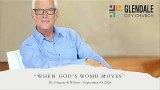 9/30/2023 Greg Nelson “When God’s Womb Moves”