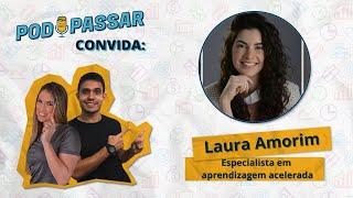 Laura Amorim (Especialista em Aprendizagem Acelerada) - PodPassar Podcast #29