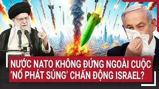 Thời sự quốc tế 20/6: Nước NATO không đứng ngoài cuộc, ‘nổ phát súng’ chấn động Israel?