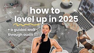 How to level up in 2025 + guided walk-through audit to refresh your life 