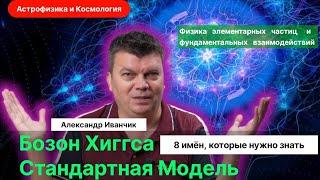 8. Иванчик А.В.| Стандартная модель. Из чего всё состоит. Как были открыты бозон и море Хиггса.