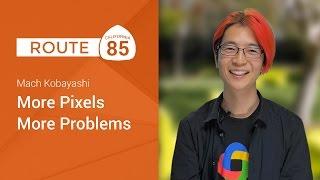 More Pixels, More Problems (Route 85)