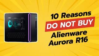 10 Reasons You Should THINK TWICE Before Buying the Alienware Aurora R16! 