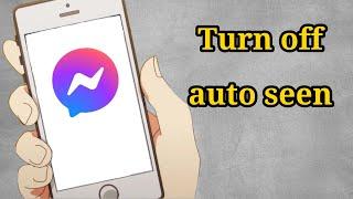 How to turn off auto seen on Messenger