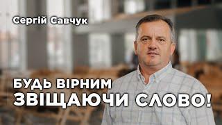 Будь вірним звіщаючи Слово! | Сергій Савчук