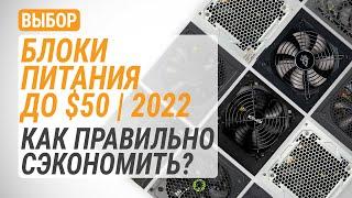 Выбор блоков питания до $50 в 2022 году. Как правильно сэкономить?