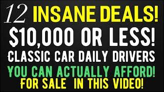 $10,00 OR LESS! 12 INSANE DEALS ON CLASSIC CAR DAILY DRIVERS THAT YOU CAN ACTUALLY AFFORD!