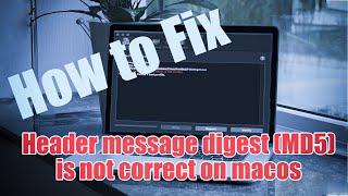 2020 How to fix Header message digest (MD5) is not correct in macos