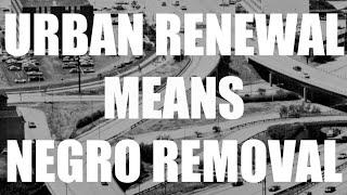 Urban Renewal Means Negro Removal