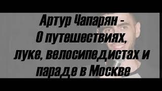 22 КОМИКА Артур Чапарян - О путешествиях, луке, велосипедистах и параде в Москве