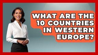 What Are the 10 Countries in Western Europe? - Western Europe Explorer