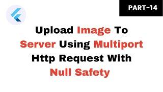 Part-14 - Flutter Upload File/Image To Rest API/Server Using Multiport Http Request with Null Safety