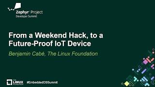 From a Weekend Hack, to a Future-Proof IoT Device - Benjamin Cabé, The Linux Foundation