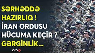 SON DƏQİQƏ! İran ordusu DÖYÜŞ VƏZİYYƏTİNDƏ - Bakı HƏDƏF ALINDI? - Sərhəddə GƏRGİNLİK PİK HƏDDƏ çatdı