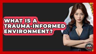 What Is A Trauma-Informed Environment? - Jail & Prison Insider