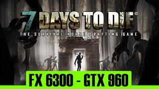 7 Days to Die | GTX 960 4Gb + FX 6300 | 1080p