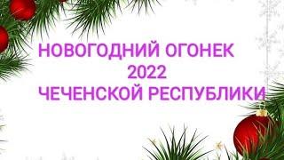 НОВОГОДНИЙ ОГОНЁК 2022 В ЧЕЧЕНСКОЙ РЕСПУБЛИКИ